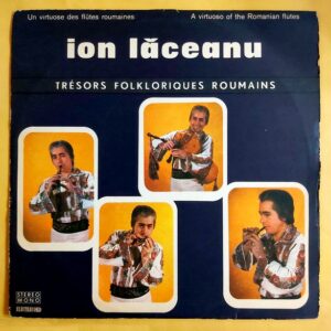 Ion Laceanu – Un Virtuose Des Flutes Roumaines / A Virtuoso Of The Romanian Flutes