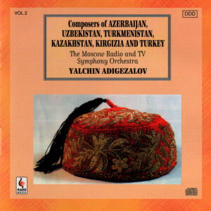 Yalchin Adigezalov - The Moscow Radio and TV Symphony Orchestra - Composers of Azerbaijan, Uzbekistan, Turkmenistan, Kazakhstan, Kirgizia and Turkey Vol 2