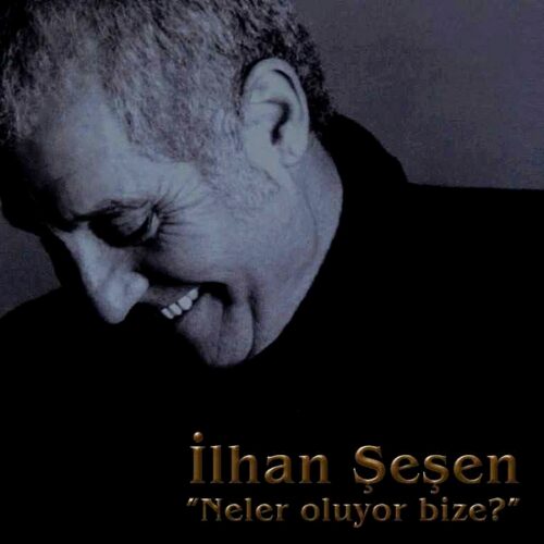 İlhan Şeşen – Neler Oluyor Bize