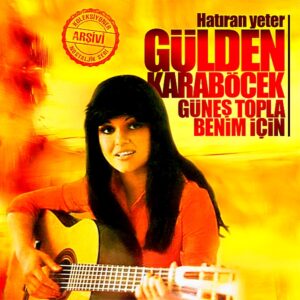 Gülden Karaböcek – Hatıran Yeter / Güneş Topla Benim İçin