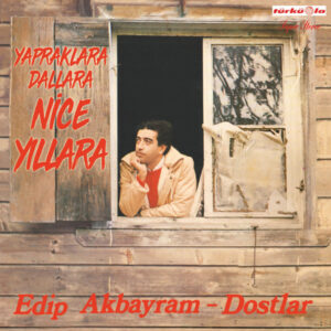 Edip Akbayram - Dostlar – Yapraklara Dallara Nice Yıllara